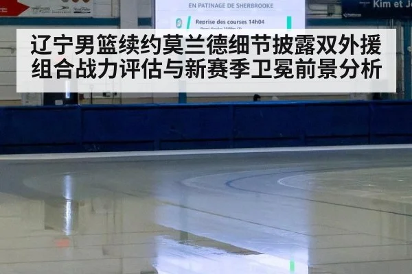 辽宁男篮续约莫兰德细节披露双外援组合战力评估与新赛季卫冕前景分析