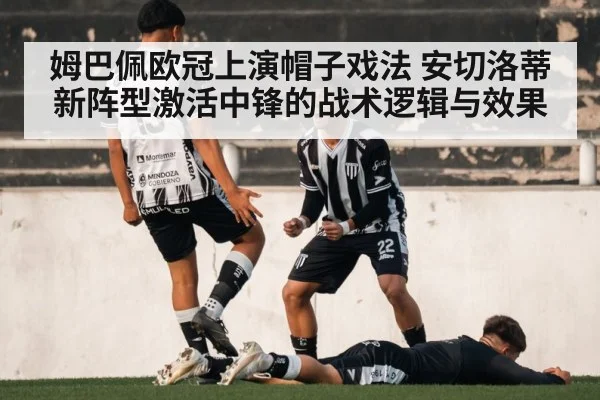 姆巴佩欧冠上演帽子戏法 安切洛蒂新阵型激活中锋的战术逻辑与效果